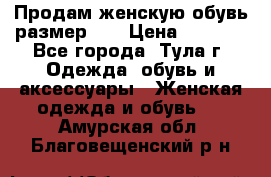 Продам женскую обувь размер 39 › Цена ­ 1 000 - Все города, Тула г. Одежда, обувь и аксессуары » Женская одежда и обувь   . Амурская обл.,Благовещенский р-н